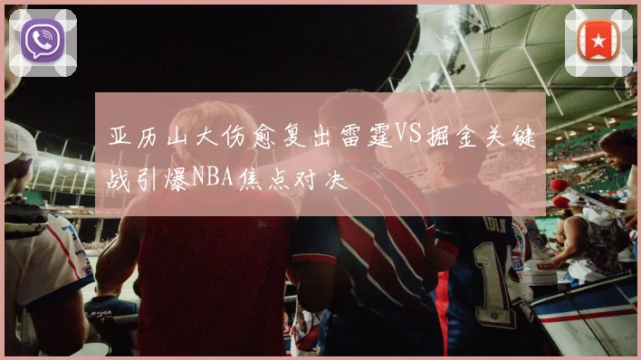 亚历山大伤愈复出雷霆VS掘金关键战引爆NBA焦点对决