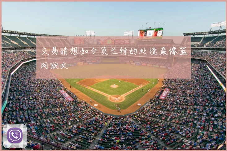 交易猜想如今莫兰特的处境最像篮网欧文